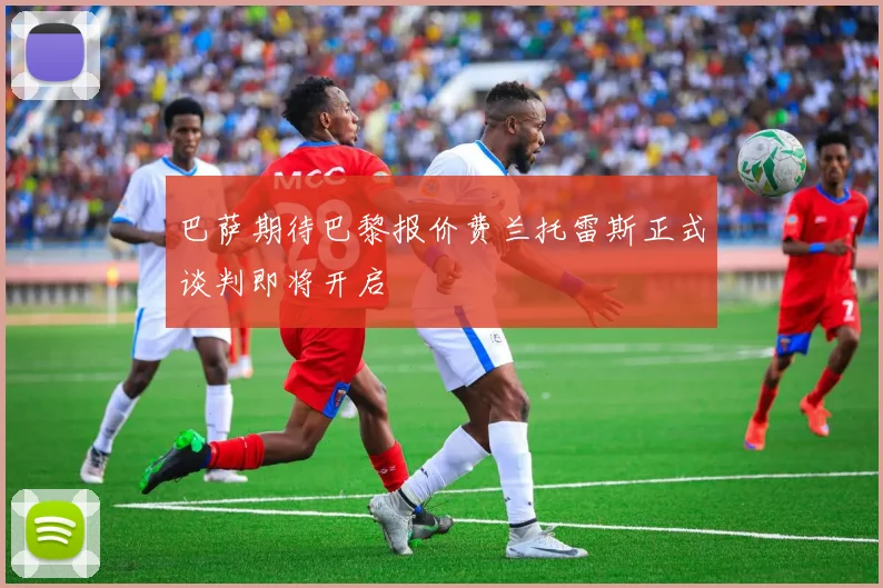 巴萨期待巴黎报价费兰托雷斯正式谈判即将开启